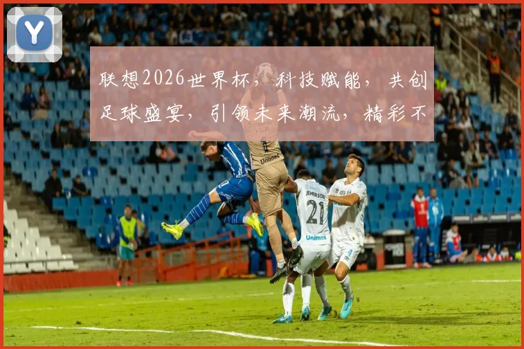 联想2026世界杯，科技赋能，共创足球盛宴，引领未来潮流，精彩不容错过