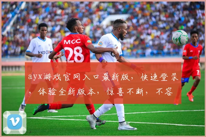 ayx游戏官网入口最新版，快速登录，体验全新版本，惊喜不断，不容错过，三重福利，等你来拿